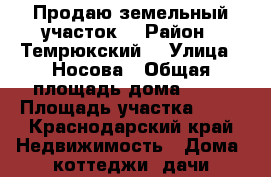 Продаю земельный участок  › Район ­ Темрюкский  › Улица ­ Носова › Общая площадь дома ­ 17 › Площадь участка ­ 17 - Краснодарский край Недвижимость » Дома, коттеджи, дачи продажа   
